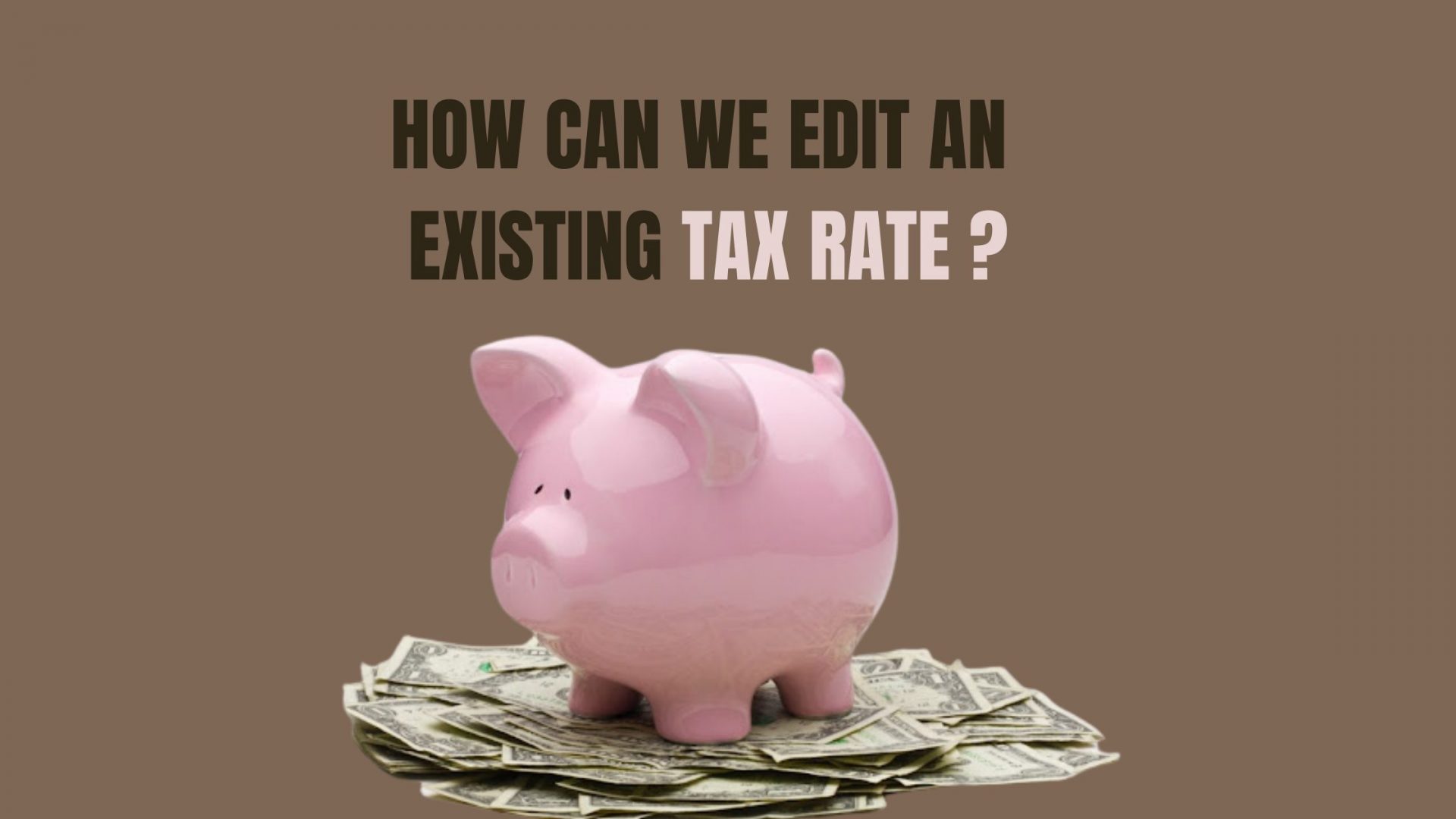 HOW CAN WE EDIT AN EXISTING TAX RATE (2)