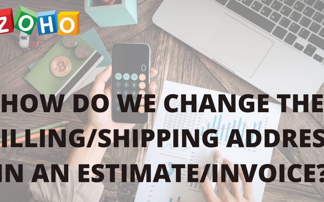 How do we change the billing/shipping address in an estimate/invoice?