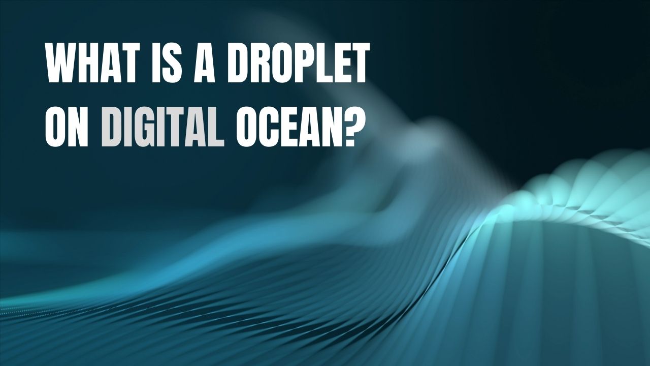 What Is A Droplet On Digital Ocean And How To Set Up It